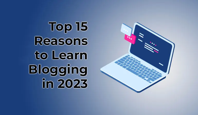 Top 15 Reasons to Learn Blogging in 2023