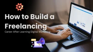 How to Build a Freelancing Career After Learning Digital Marketing